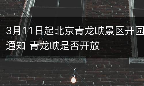 3月11日起北京青龙峡景区开园通知 青龙峡是否开放