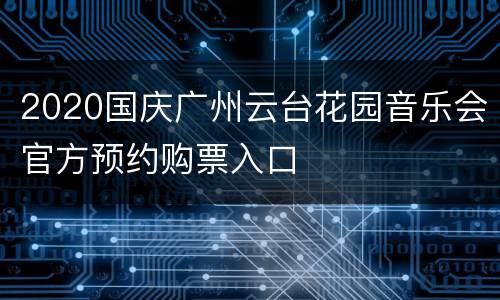 2020国庆广州云台花园音乐会官方预约购票入口