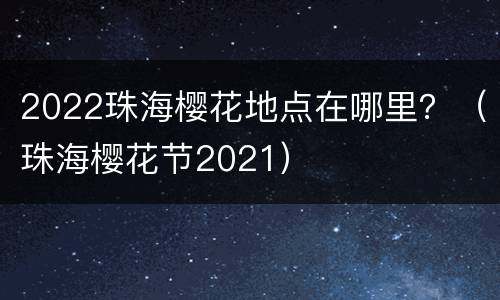 2022珠海樱花地点在哪里？（珠海樱花节2021）