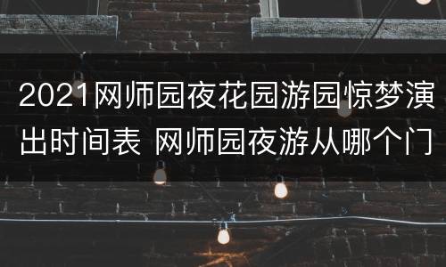 2021网师园夜花园游园惊梦演出时间表 网师园夜游从哪个门进