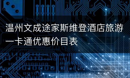 温州文成途家斯维登酒店旅游一卡通优惠价目表