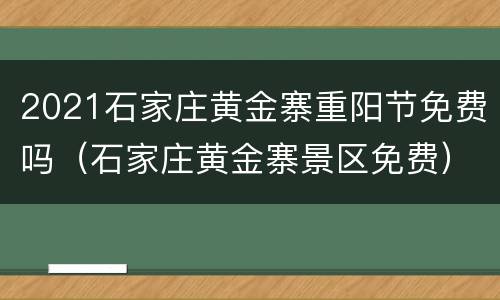 2021石家庄黄金寨重阳节免费吗（石家庄黄金寨景区免费）