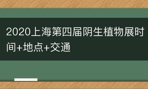 2020上海第四届阴生植物展时间+地点+交通