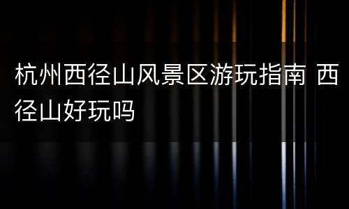 杭州西径山风景区游玩指南 西径山好玩吗
