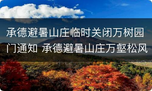 承德避暑山庄临时关闭万树园门通知 承德避暑山庄万壑松风图片