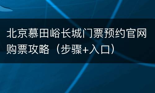 北京慕田峪长城门票预约官网购票攻略（步骤+入口）