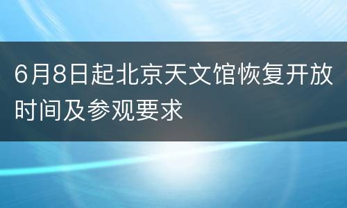 6月8日起北京天文馆恢复开放时间及参观要求