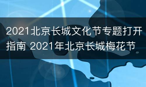 2021北京长城文化节专题打开指南 2021年北京长城梅花节