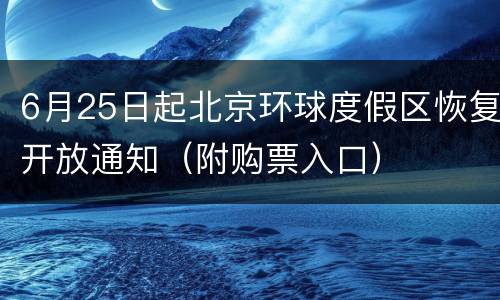 6月25日起北京环球度假区恢复开放通知（附购票入口）