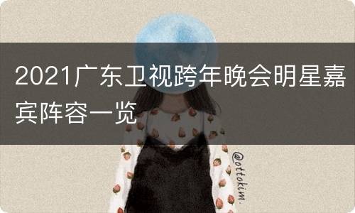 2021广东卫视跨年晚会明星嘉宾阵容一览