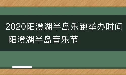2020阳澄湖半岛乐跑举办时间 阳澄湖半岛音乐节