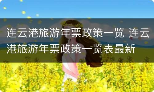 连云港旅游年票政策一览 连云港旅游年票政策一览表最新