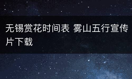 无锡赏花时间表 雾山五行宣传片下载