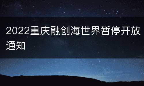 2022重庆融创海世界暂停开放通知