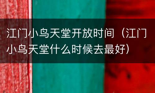 江门小鸟天堂开放时间（江门小鸟天堂什么时候去最好）