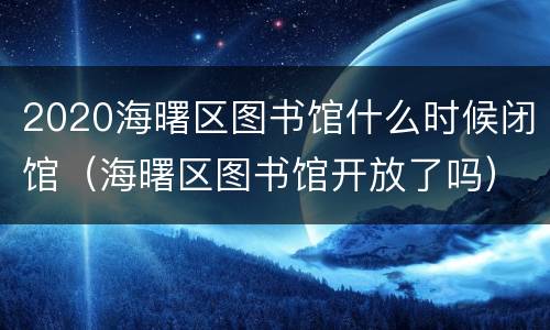 2020海曙区图书馆什么时候闭馆（海曙区图书馆开放了吗）
