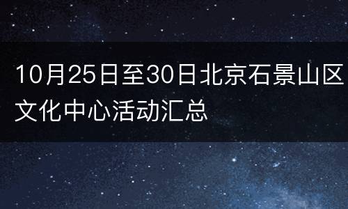 10月25日至30日北京石景山区文化中心活动汇总