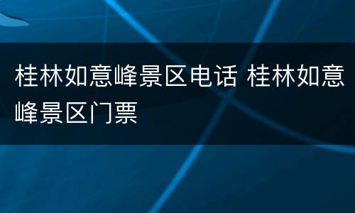 桂林如意峰景区电话 桂林如意峰景区门票