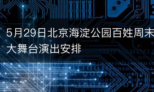 5月29日北京海淀公园百姓周末大舞台演出安排