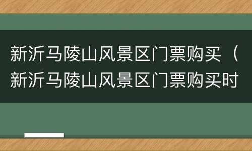 新沂马陵山风景区门票购买（新沂马陵山风景区门票购买时间）
