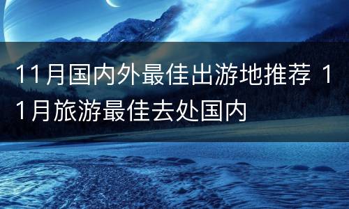 11月国内外最佳出游地推荐 11月旅游最佳去处国内