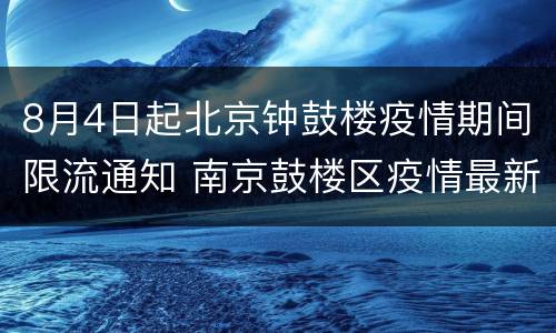 8月4日起北京钟鼓楼疫情期间限流通知 南京鼓楼区疫情最新消息人数