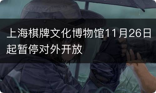 上海棋牌文化博物馆11月26日起暂停对外开放
