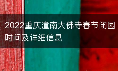2022重庆潼南大佛寺春节闭园时间及详细信息