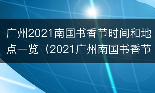 广州2021南国书香节时间和地点一览（2021广州南国书香节举办吗）