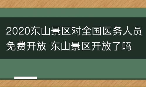 2020东山景区对全国医务人员免费开放 东山景区开放了吗