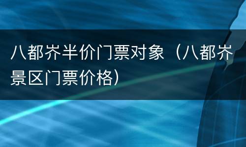八都岕半价门票对象（八都岕景区门票价格）