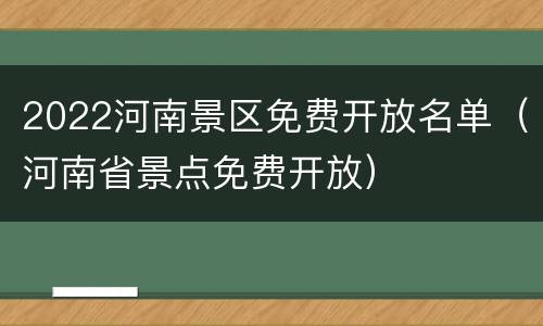 2022河南景区免费开放名单（河南省景点免费开放）