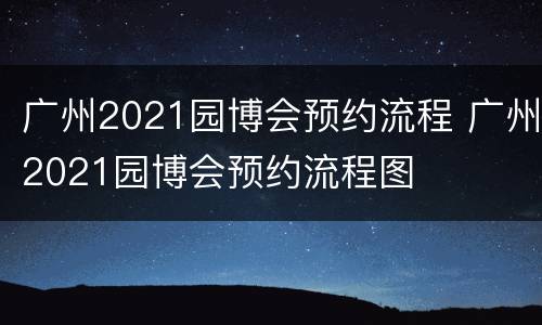 广州2021园博会预约流程 广州2021园博会预约流程图