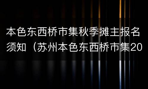 本色东西桥市集秋季摊主报名须知（苏州本色东西桥市集2020）