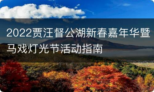 2022贾汪督公湖新春嘉年华暨马戏灯光节活动指南