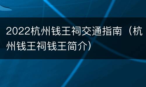 2022杭州钱王祠交通指南（杭州钱王祠钱王简介）