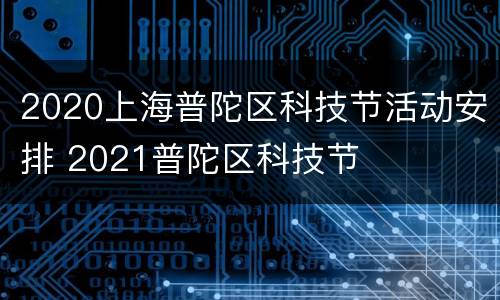 2020上海普陀区科技节活动安排 2021普陀区科技节