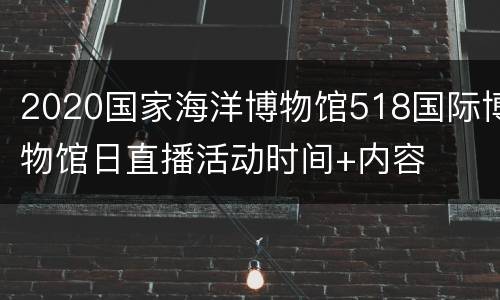 2020国家海洋博物馆518国际博物馆日直播活动时间+内容