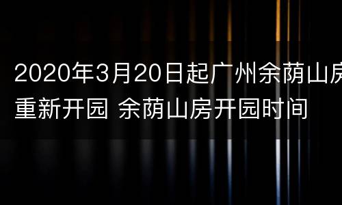 2020年3月20日起广州余荫山房重新开园 余荫山房开园时间