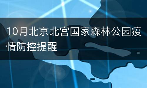 10月北京北宫国家森林公园疫情防控提醒