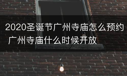 2020圣诞节广州寺庙怎么预约 广州寺庙什么时候开放