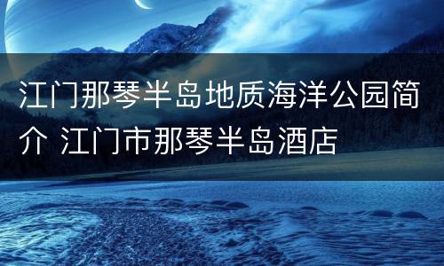 江门那琴半岛地质海洋公园简介 江门市那琴半岛酒店