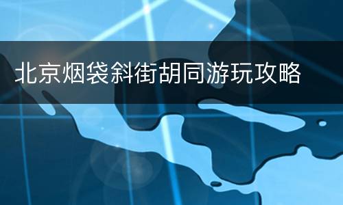 北京烟袋斜街胡同游玩攻略