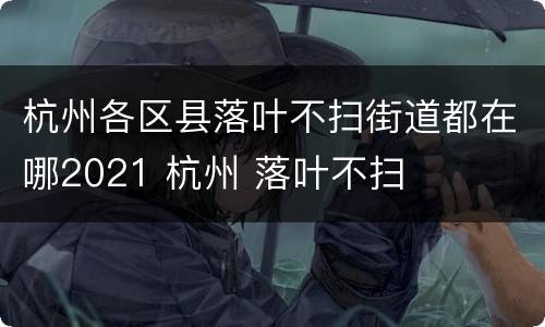 杭州各区县落叶不扫街道都在哪2021 杭州 落叶不扫