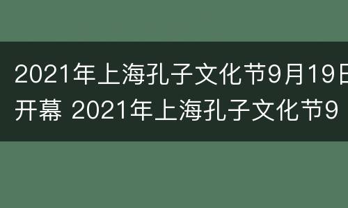 2021年上海孔子文化节9月19日开幕 2021年上海孔子文化节9月19日开幕时间