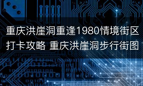 重庆洪崖洞重逢1980情境街区打卡攻略 重庆洪崖洞步行街图片