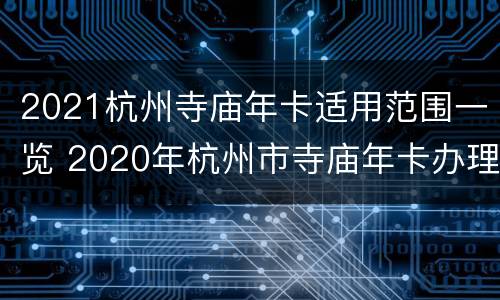 2021杭州寺庙年卡适用范围一览 2020年杭州市寺庙年卡办理