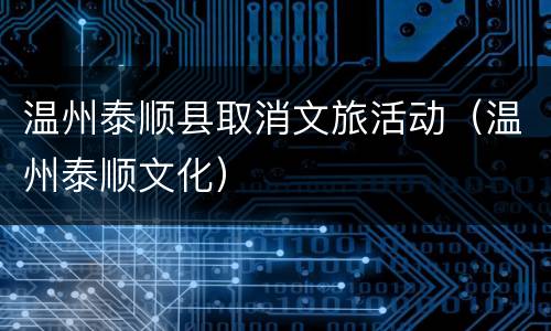 温州泰顺县取消文旅活动（温州泰顺文化）