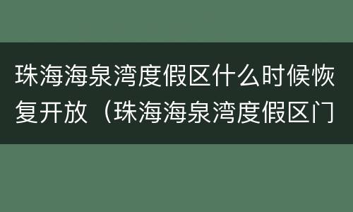 珠海海泉湾度假区什么时候恢复开放（珠海海泉湾度假区门票价格）