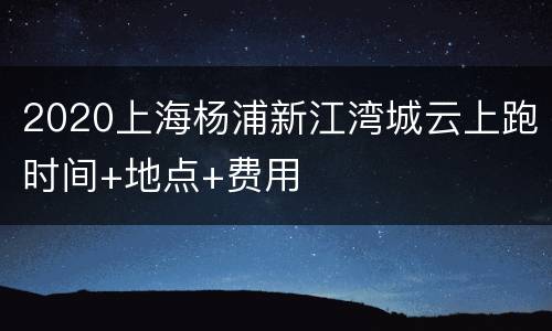 2020上海杨浦新江湾城云上跑时间+地点+费用
